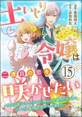 土いじり令嬢は二度目の恋を咲かせたい ～初恋は実らなかったけれど、熱心に花壇のお手入れをしていたら、本物の恋がやって来ました～ コミック版（分冊版）　【第15話】