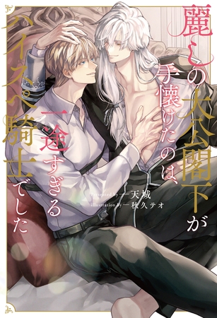 【期間限定　試し読み増量版】麗しの大公閣下が手懐けたのは、一途すぎるハイスペ騎士でした