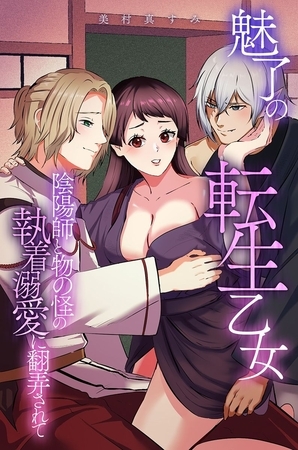 魅了の転生乙女～陰陽師と物の怪の執着溺愛に翻弄されて～