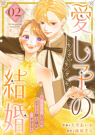 愛し子の結婚〜偽装契約なのにエリート騎士様が甘すぎる〜【電子単行本版／特典おまけ付き】２