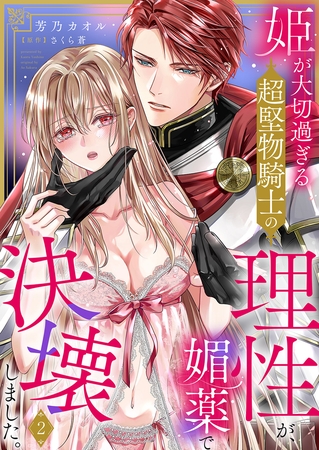 姫が大切過ぎる超堅物騎士の理性が、媚薬で決壊しました。２