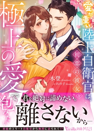 【期間限定　試し読み増量版】愛が重い陸上自衛官は、初恋の彼女を極上の愛で包みたい