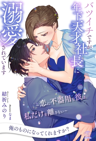 【期間限定　試し読み増量版】【全1-6セット】バツイチですが、年下天才社長に溺愛されています　～恋に不器用な彼は、私だけを離さない～【イラスト付】