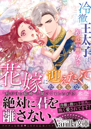 【期間限定　試し読み増量版】冷徹王太子は初恋の聖女を花嫁に迎えたくてたまらない～“形だけの結婚”と聞いてましたが！？～