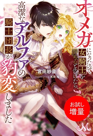 【期間限定　試し読み増量版】オメガになったので女騎士を辞めると告げたら、高潔なアルファの騎士団長が豹変しました