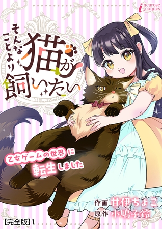 そんなことより猫が飼いたい～乙女ゲームの世界に転生しました～【完全版】1
