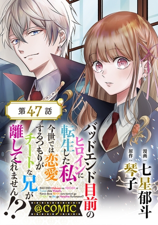 【単話版】バッドエンド目前のヒロインに転生した私、今世では恋愛するつもりがチートな兄が離してくれません！？@COMIC 第47話