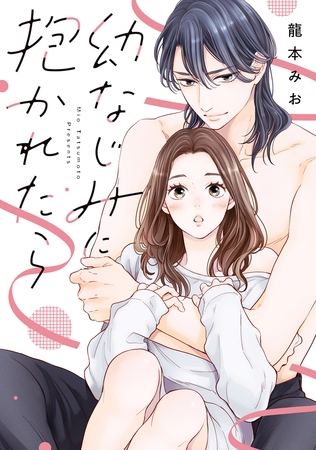 幼なじみに抱かれたら【単行本版・電子限定かきおろし付】