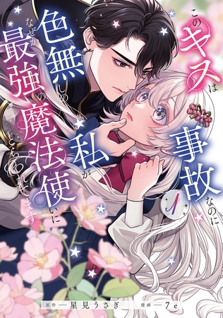このキスは事故なのに色無しの私がなぜか最強の魔法使いにとらわれてます　１