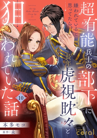 超有能兵士の部下に嫌われていると思ってたら、長年虎視眈々と狙われていた話（単話版10）