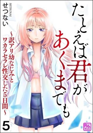 たとえば君があくまでも ～訳アリ幼なじみとワカラセラレ性交した5日間～（分冊版）【第5話】