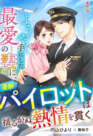 【期間限定　試し読み増量版】ようやく手にした最愛の妻に、凄腕パイロットは揺るがぬ熱情を貫く