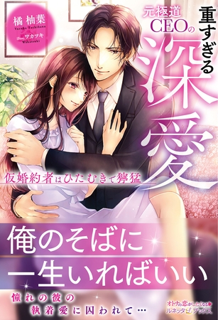 【期間限定　試し読み増量版】元極道CEOの重すぎる深愛 仮婚約者はひたむきで獰猛