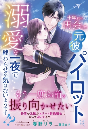 【期間限定　試し読み増量版】十年ぶりに再会した元彼パイロットは、溺愛を一夜で終わらせる気はないようです！？
