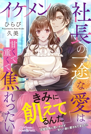 【期間限定　試し読み増量版】イケメン社長の一途な愛は甘くて重くて焦れったい