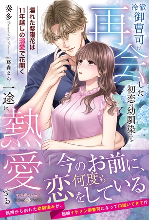 【期間限定　試し読み増量版】冷徹御曹司は再会した初恋の幼馴染みを一途に熱愛する～濡れた紫陽花は11年越しの溺愛で花開く～