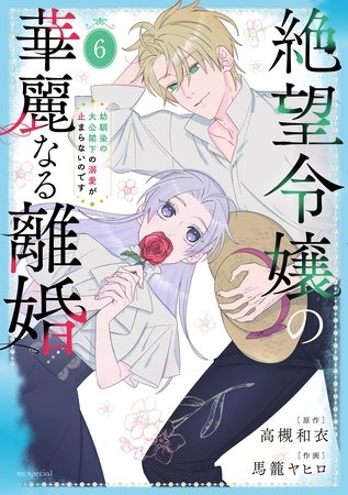 絶望令嬢の華麗なる離婚～幼馴染の大公閣下の溺愛が止まらないのです～　6巻