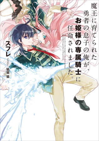 魔王に育てられた勇者の息子の俺が、お姫様の専属騎士に任命されました。１