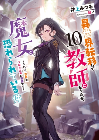 異世界転移して教師になったが、魔女と恐れられている件１０　～これは、世界をつなぐための授業です～【電子書店共通特典SS付】