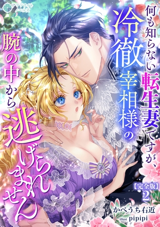 何も知らない転生妻ですが、冷徹宰相様の腕の中から逃げられません【完全版】2