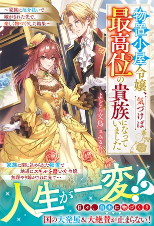 物置小屋令嬢、気づけば最高位の貴族になっていました～家族に厄介払いで嫁がされた先で、楽しく物づくりした結果～【電子限定SS付き】
