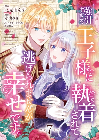 強引すぎる王子様に執着されて逃げられませんが幸せです。　第7話