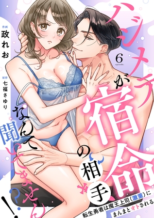 【ラブフリック】ハジメテが宿命の相手なんて聞いてません!?～転生勇者は魔王上司（激重）にまんまとオトされる～(6)