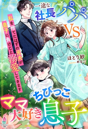 一途な社長パパvsママ大好きちびっこ息子～私を捨てたはずの元夫が息子に負けじと溺愛してきます～