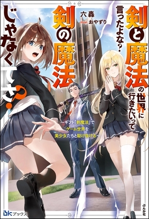 剣と魔法の世界に行きたいって言ったよな？ 剣の魔法じゃなくてさ？ ～ギフト「剣魔法」でゲーム世界を美少女たちと駆け抜ける～ 【電子限定SS付】