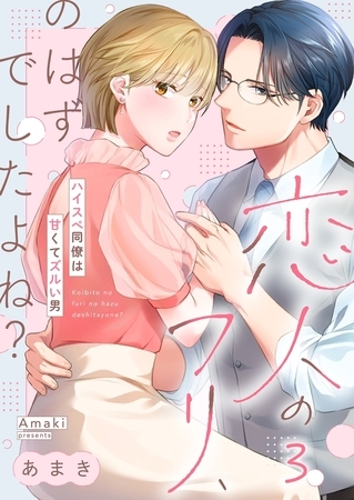 恋人のフリ、のはずでしたよね？～ハイスぺ同僚は甘くてズルい男3