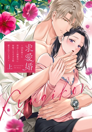 【期間限定　試し読み増量版】求愛婚 ～18年振りに再会した御曹司に毎晩イキすぎる程愛されています～ 上【電子限定描き下ろしマンガ付】