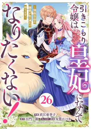 Berry’sFantasy引きこもり令嬢は皇妃になんてなりたくない！～強面皇帝の溺愛が駄々漏れで困ります～26巻