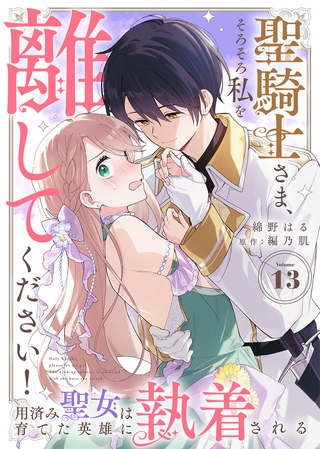 聖騎士さま、そろそろ私を離してください！～用済み聖女は育てた英雄に執着される～（１３）