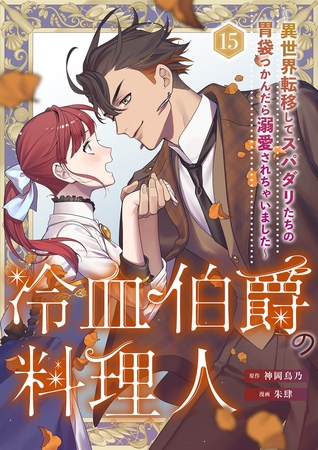 冷血伯爵の料理人～異世界転移してスパダリたちの胃袋つかんだら溺愛されちゃいました～（15）