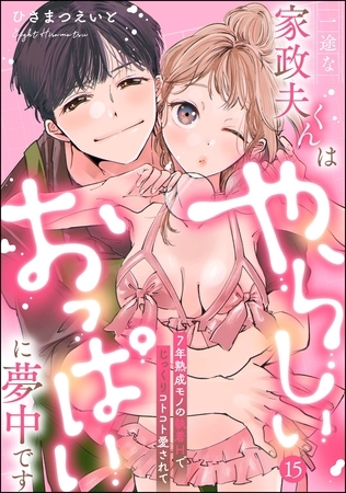 一途な家政夫くんはやらしいおっぱいに夢中です 7年熟成モノの執着Hでじっくりコトコト愛されて（分冊版）【デジタル修正版】　【第15話】