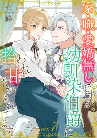 家・職・愛嬌無しですが、幼馴染伯爵に拾われ甘やかされてます。7