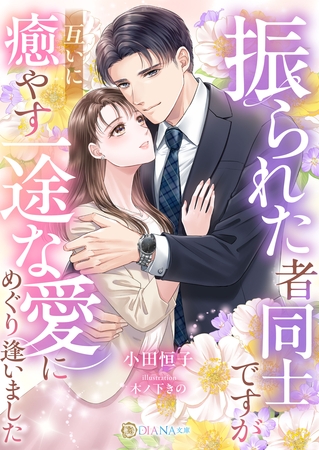 振られた者同士ですが、互いに癒やす一途な愛にめぐり逢いました