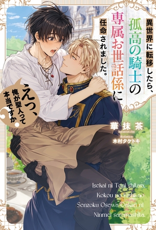 【期間限定　試し読み増量版】異世界に転移したら、 孤高の騎士の専属お世話係に任命されました。えっ、俺が聖人って本当ですか？