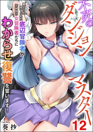 不死のダンジョンマスター 裏切られ捨てられた底辺冒険者が元仲間の女冒険者たちにわからせ復讐を誓います！（分冊版）　【第12話】