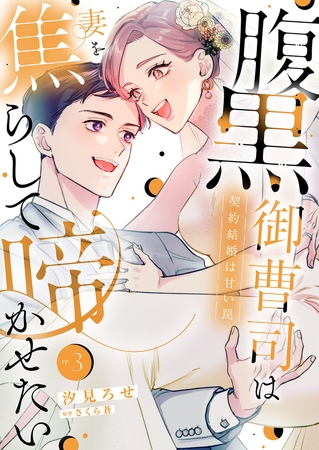 腹黒御曹司は妻を焦らして啼かせたい〜契約結婚は甘い罠【単行本版】３