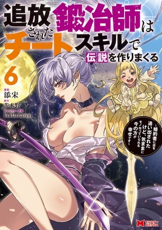 追放された鍛冶師はチートスキルで伝説を作りまくる　婚約者に店を追い出されたけど、気ままにモノ作っていられる今の方が幸せです（コミック） ： 6