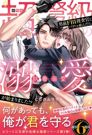 【期間限定　試し読み増量版】〈エリート三兄弟の危険な極愛シリーズ〉超弩級の男前ＦＢＩ捜査官とバディを組んだら、執着溺愛が始まりました！？