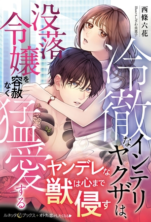 【期間限定　試し読み増量版】冷徹なインテリヤクザは、没落令嬢を容赦なく猛愛する