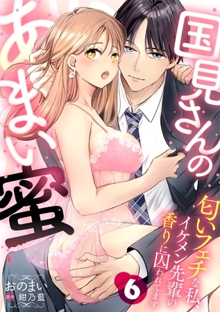 国見さんのあまい蜜～匂いフェチな私、イケメン先輩の香りに囚われてます～【分冊版】 6話