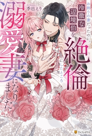 【期間限定　試し読み増量版】お飾りの妻だったのに、冷徹な辺境伯を絶倫にしたところ溺愛妻になりました