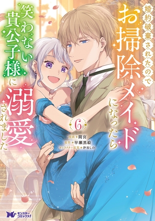 婚約破棄されたのでお掃除メイドになったら笑わない貴公子様に溺愛されました（コミック） ： 6