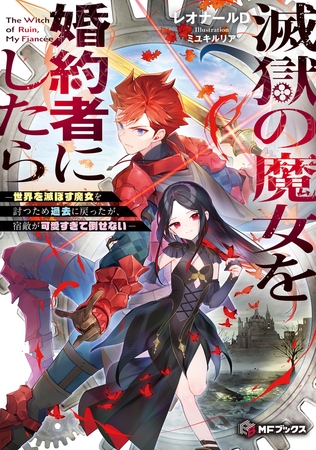 滅獄の魔女を婚約者にしたら　―世界を滅ぼす魔女を討つため過去に戻ったが、宿敵が可愛すぎて倒せない―