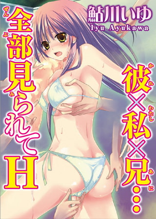 彼×私×兄…全部見られてH