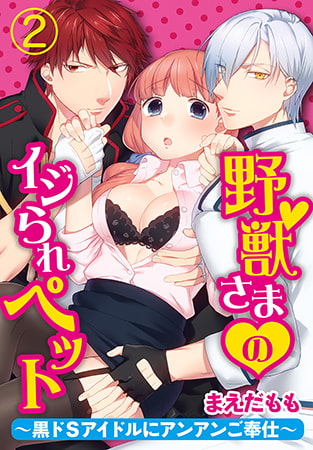 野獣さまのイジられペット ～黒ドSアイドルにアンアンご奉仕～ 2巻