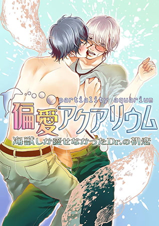 偏愛アクアリウム ～海獣しか愛せなかったDr.の初恋 第1巻